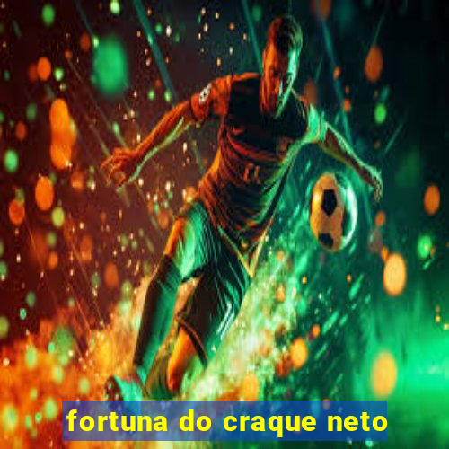 fortuna do craque neto