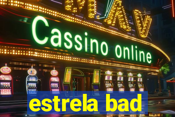 estrela bad