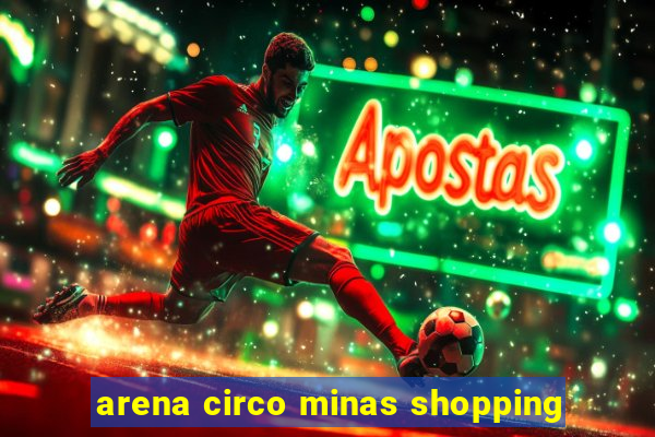 arena circo minas shopping