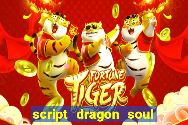 script dragon soul mobile 2024