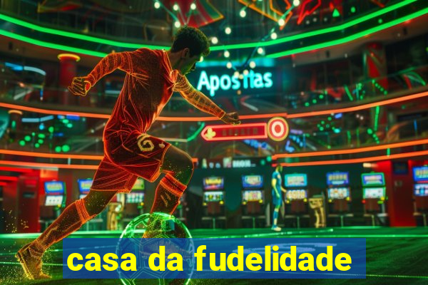 casa da fudelidade