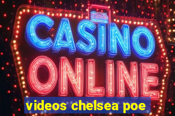 videos chelsea poe