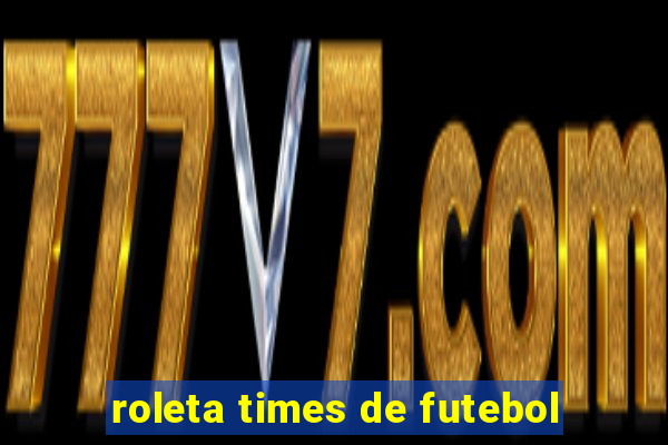 roleta times de futebol