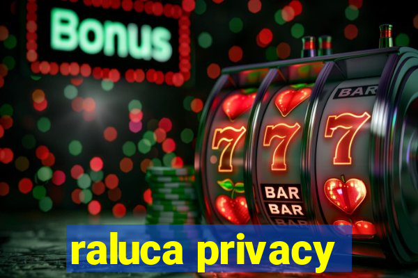 raluca privacy