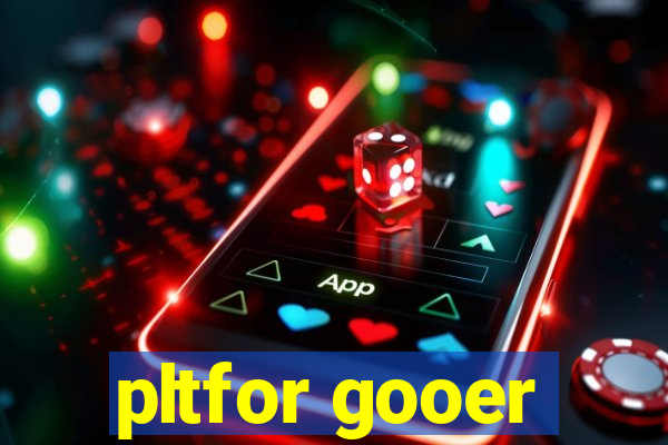 pltfor gooer