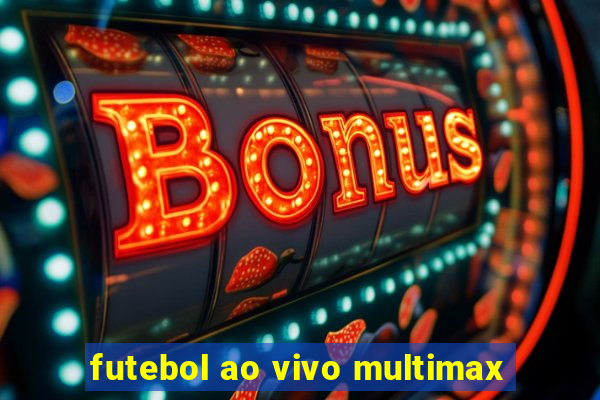 futebol ao vivo multimax