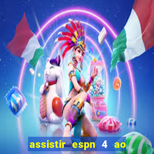 assistir espn 4 ao vivo grátis