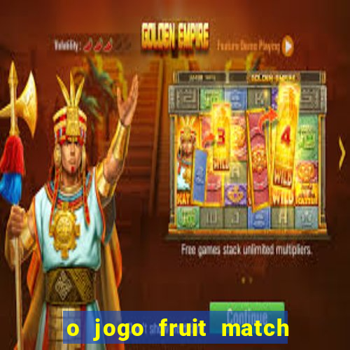 o jogo fruit match paga mesmo