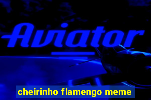 cheirinho flamengo meme