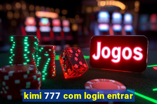 kimi 777 com login entrar