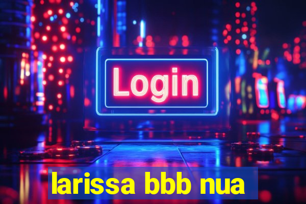 larissa bbb nua