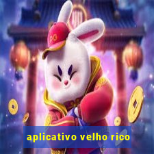 aplicativo velho rico