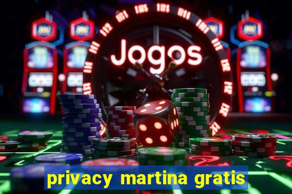 privacy martina gratis