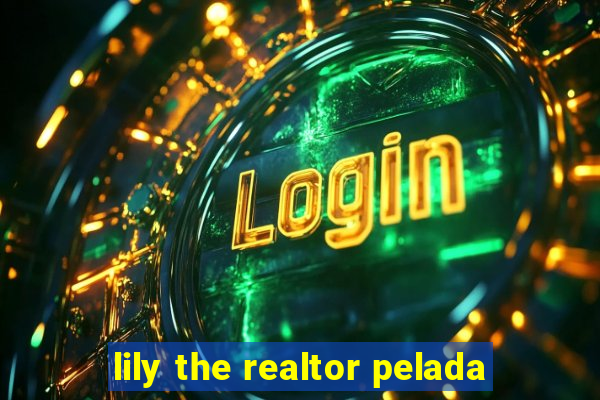 lily the realtor pelada