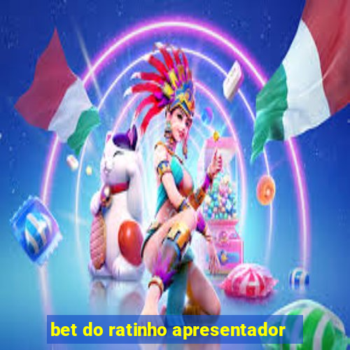 bet do ratinho apresentador