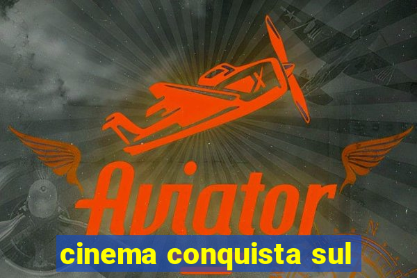 cinema conquista sul