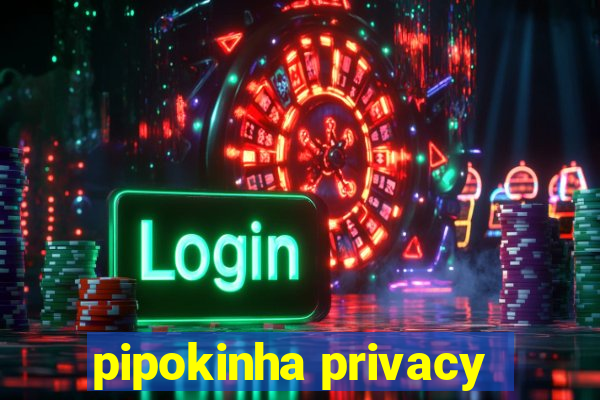 pipokinha privacy