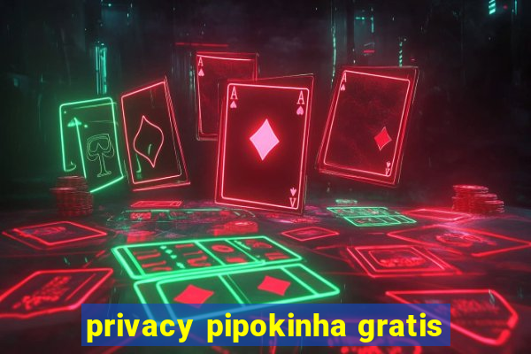 privacy pipokinha gratis