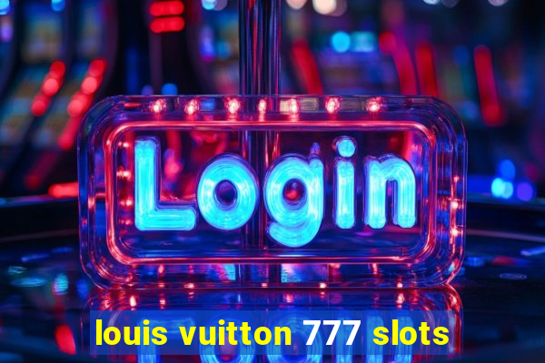 louis vuitton 777 slots