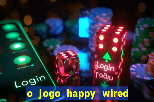 o jogo happy wired paga mesmo