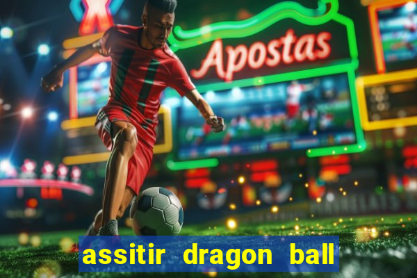 assitir dragon ball z dublado