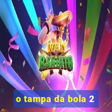 o tampa da bola 2