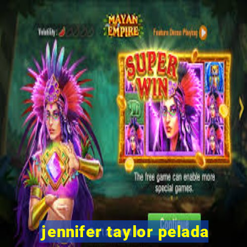 jennifer taylor pelada