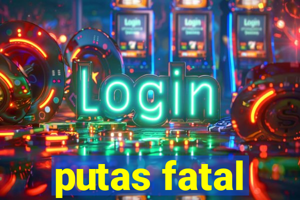 putas fatal