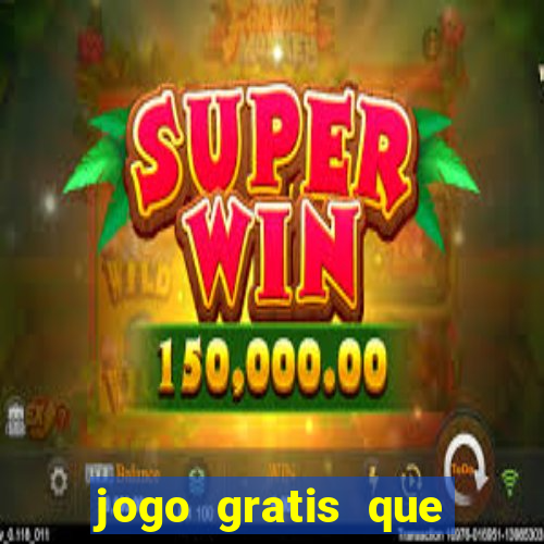 jogo gratis que ganha dinheiro