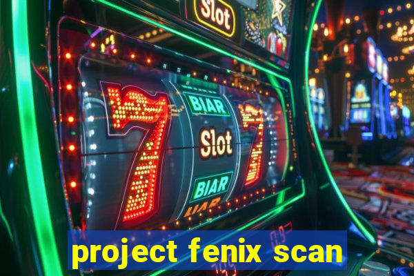 project fenix scan