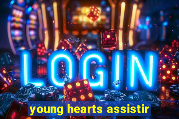 young hearts assistir