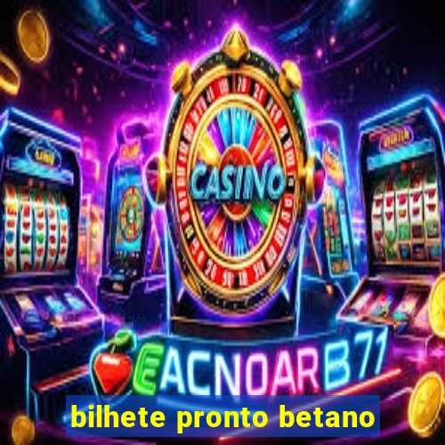 bilhete pronto betano