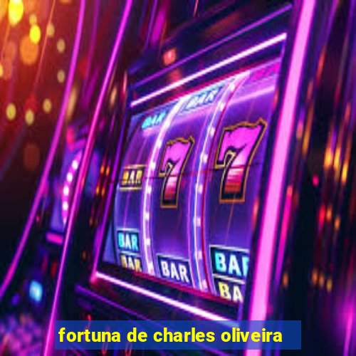 fortuna de charles oliveira