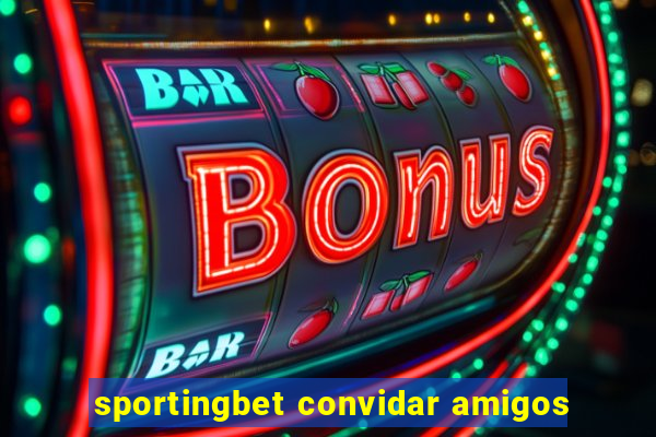 sportingbet convidar amigos