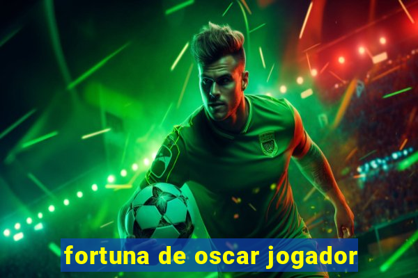 fortuna de oscar jogador