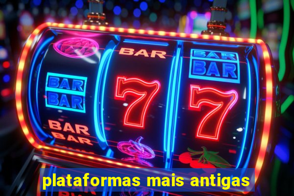 plataformas mais antigas