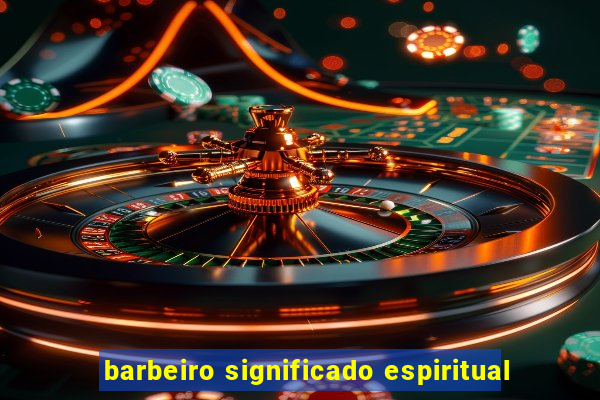 barbeiro significado espiritual