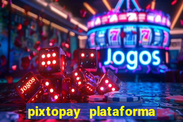 pixtopay plataforma de jogos