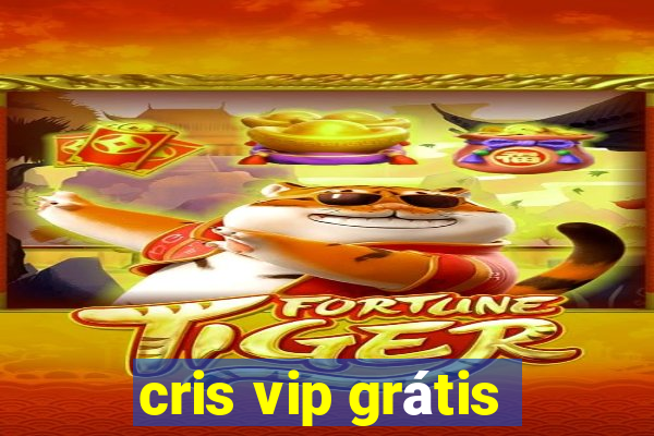 cris vip grátis