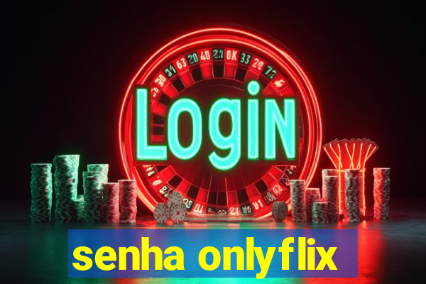 senha onlyflix