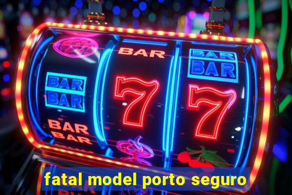 fatal model porto seguro