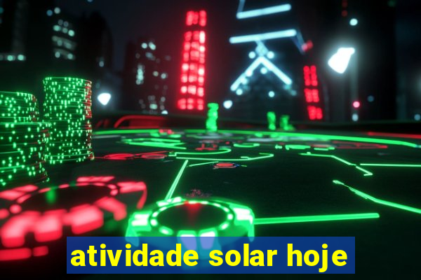 atividade solar hoje