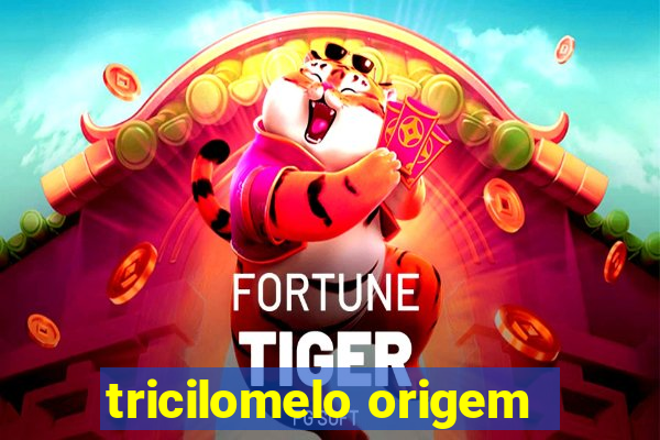 tricilomelo origem