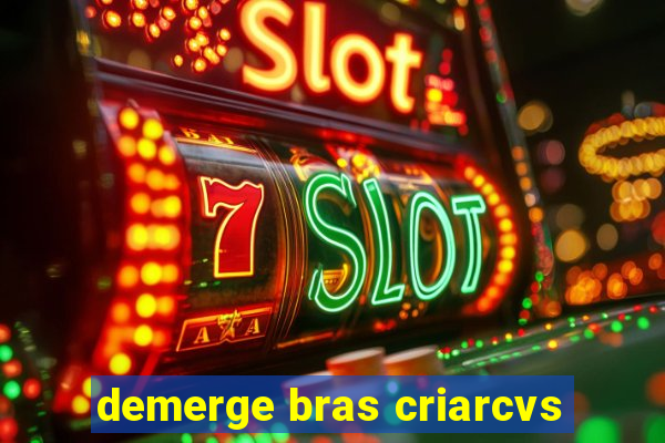 demerge bras criarcvs