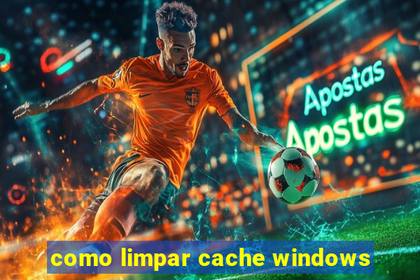 como limpar cache windows