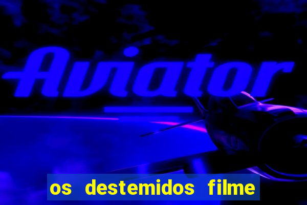 os destemidos filme completo dublado