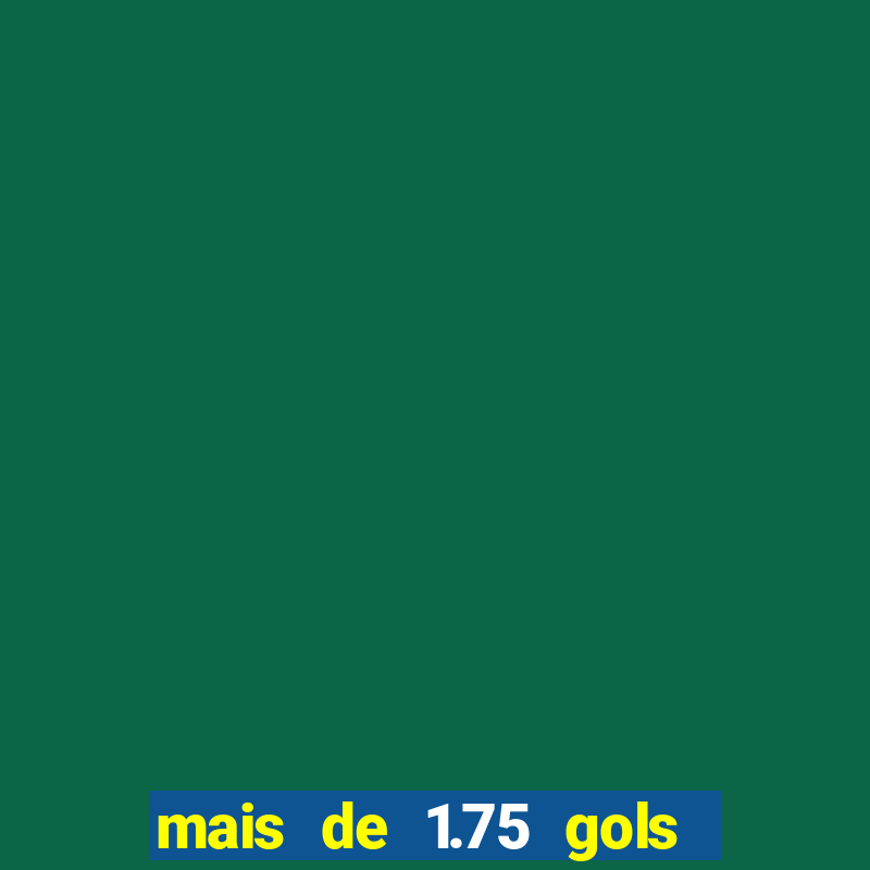 mais de 1.75 gols o que significa estrela bet