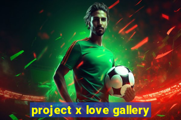 project x love gallery