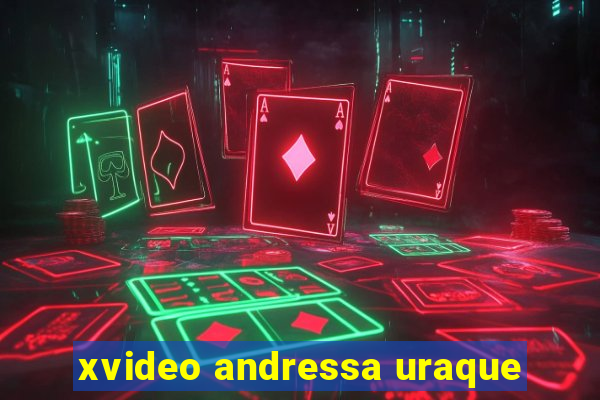 xvideo andressa uraque