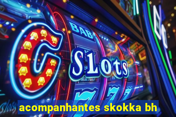 acompanhantes skokka bh